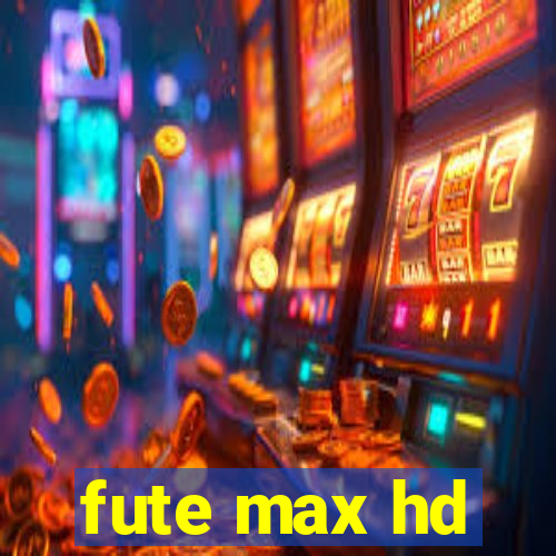 fute max hd