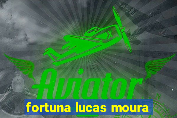 fortuna lucas moura