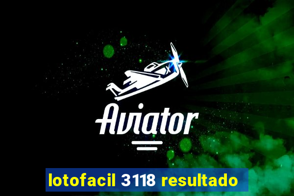 lotofacil 3118 resultado