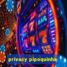 privacy pipoquinha