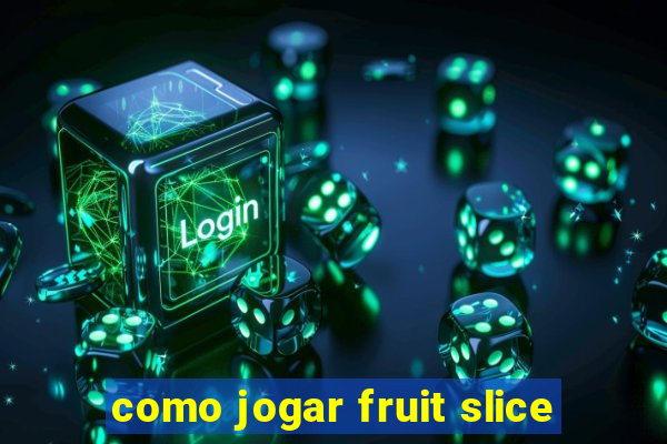 como jogar fruit slice