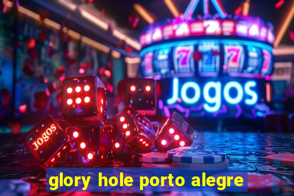 glory hole porto alegre