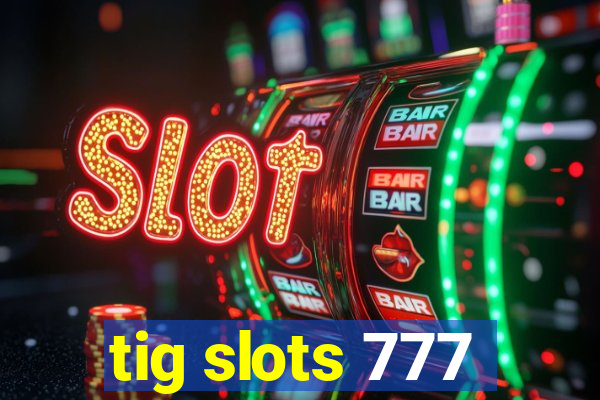 tig slots 777