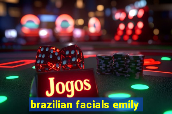 brazilian facials emily