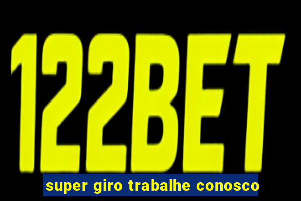 super giro trabalhe conosco