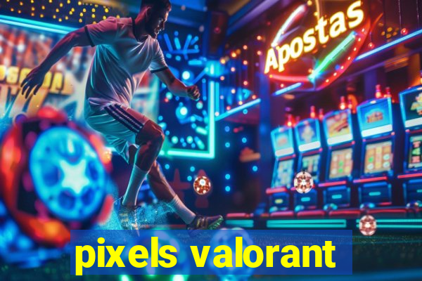 pixels valorant