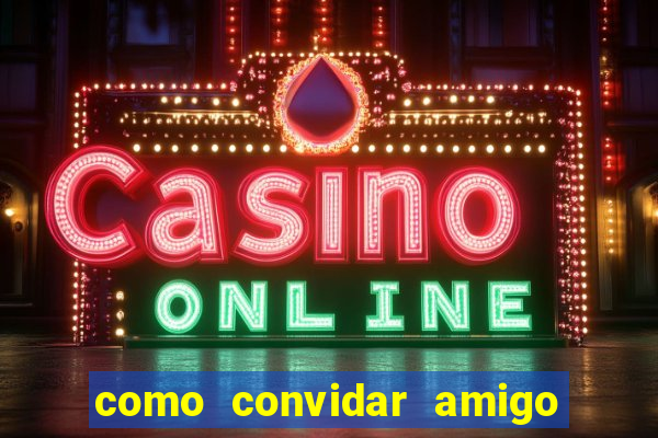 como convidar amigo no vai de bet