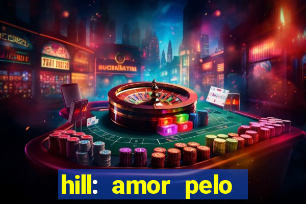 hill: amor pelo jogo online