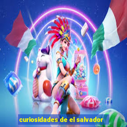 curiosidades de el salvador