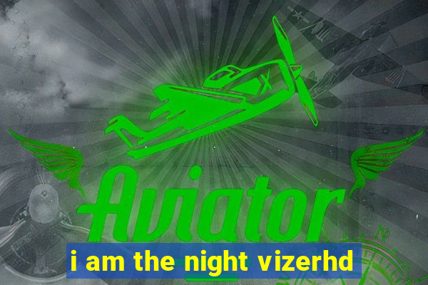 i am the night vizerhd