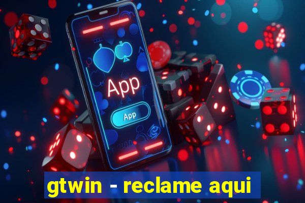 gtwin - reclame aqui