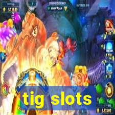 tig slots