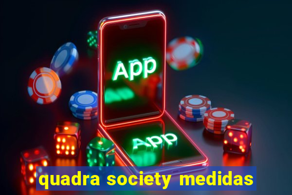 quadra society medidas