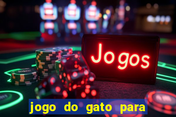 jogo do gato para ganhar dinheiro