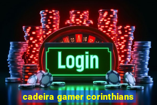 cadeira gamer corinthians