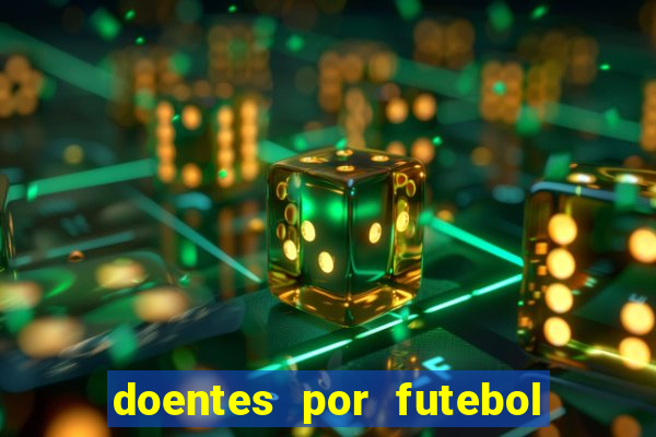 doentes por futebol guia de jogos