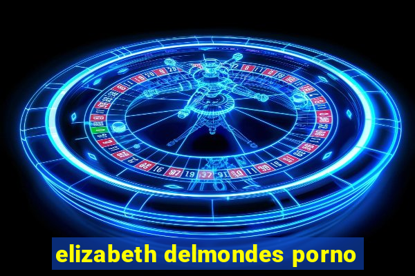 elizabeth delmondes porno