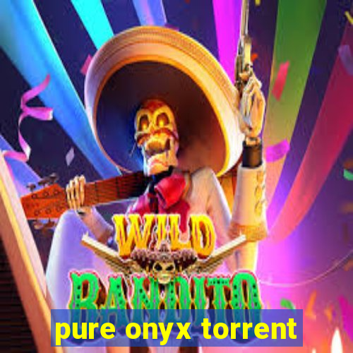 pure onyx torrent