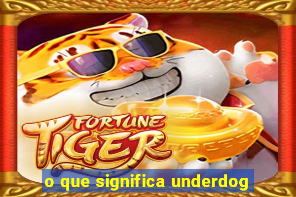 o que significa underdog