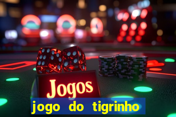 jogo do tigrinho ganha dinheiro de verdade