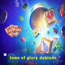 town of glory dublado