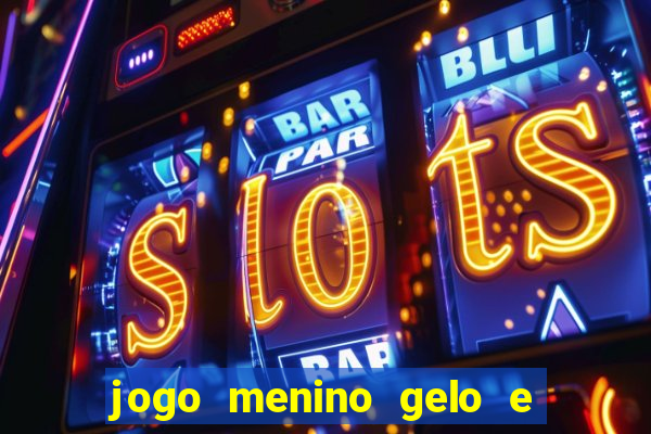 jogo menino gelo e menina lava