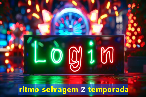 ritmo selvagem 2 temporada