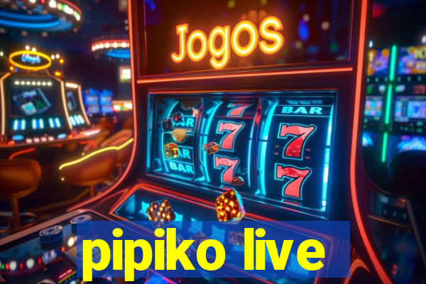 pipiko live