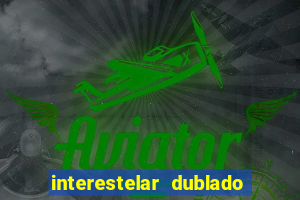 interestelar dublado 4k interestelar filme completo dublado 4k