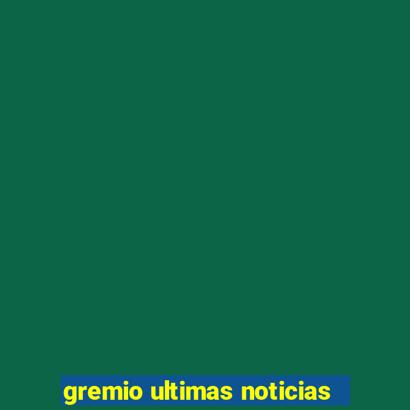 gremio ultimas noticias