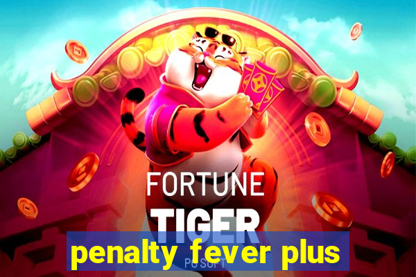 penalty fever plus