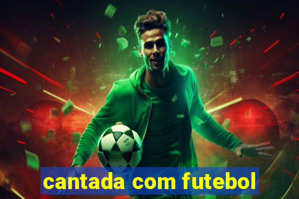 cantada com futebol