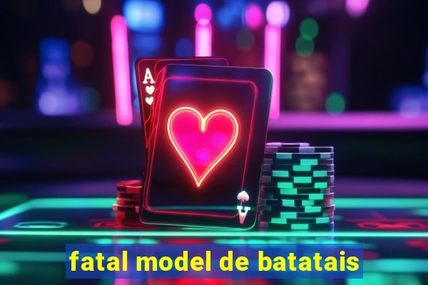 fatal model de batatais