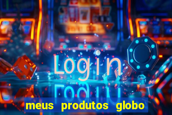 meus produtos globo com pagamento