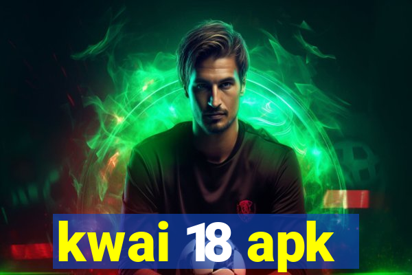 kwai 18 apk