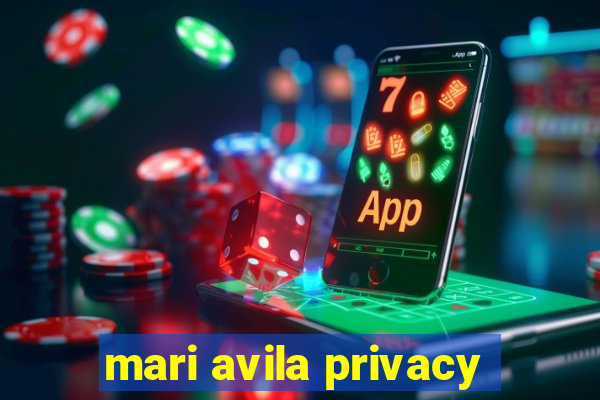 mari avila privacy