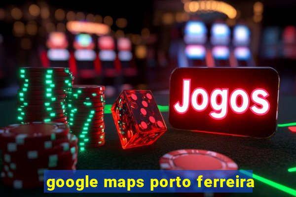 google maps porto ferreira