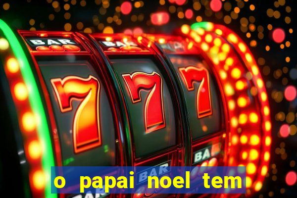 o papai noel tem quantos anos