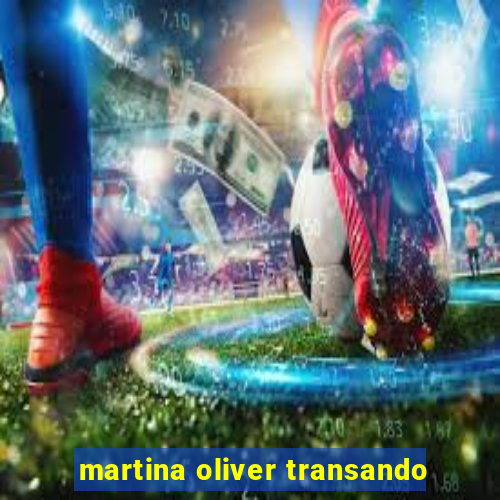 martina oliver transando