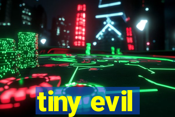 tiny evil