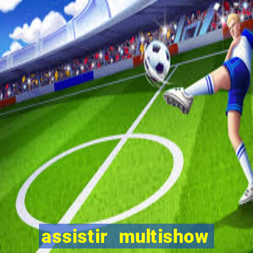 assistir multishow ao vivo grátis