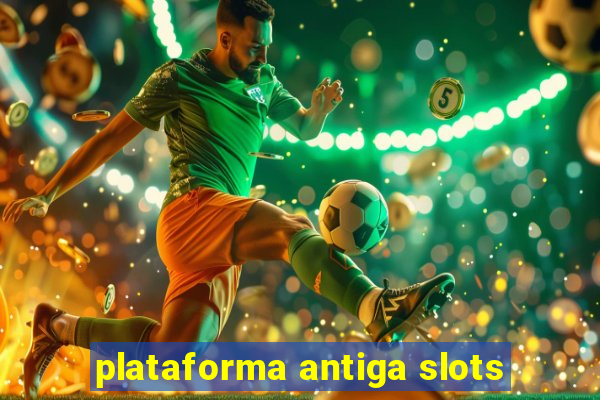 plataforma antiga slots