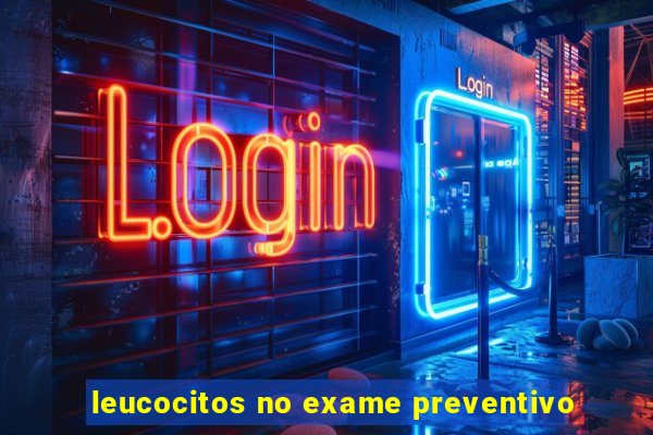 leucocitos no exame preventivo