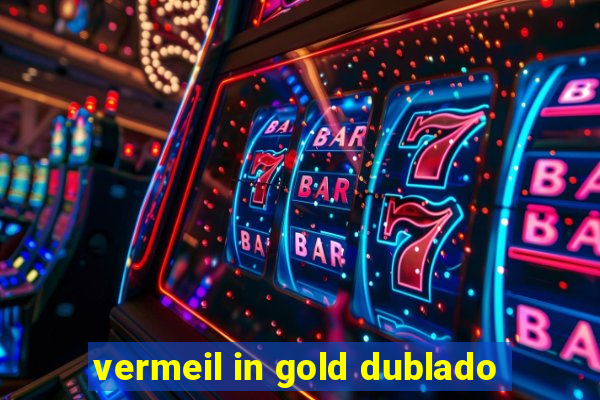 vermeil in gold dublado