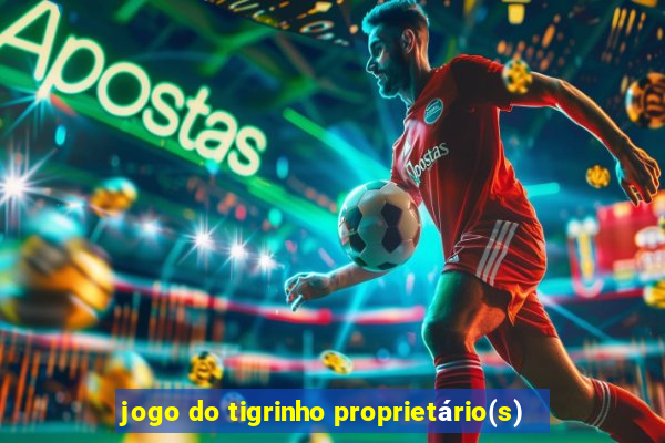 jogo do tigrinho proprietário(s)