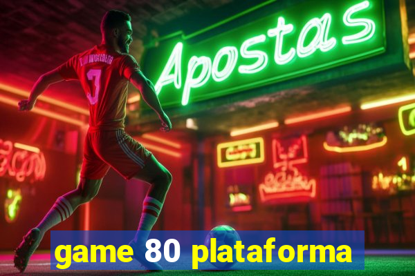 game 80 plataforma