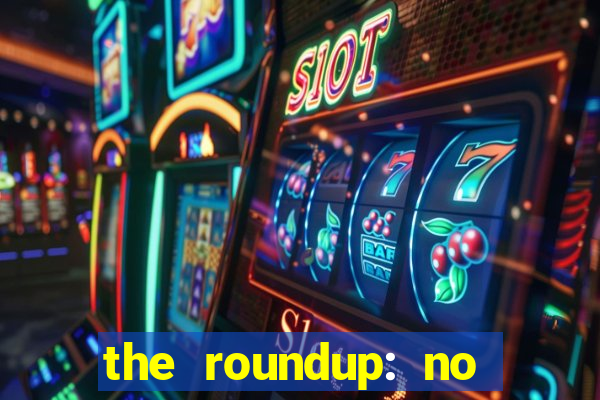 the roundup: no way out dublado