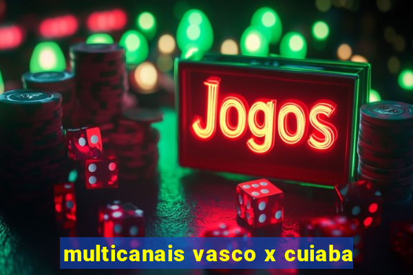 multicanais vasco x cuiaba