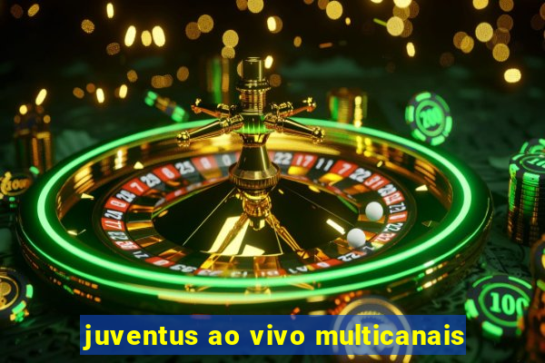 juventus ao vivo multicanais