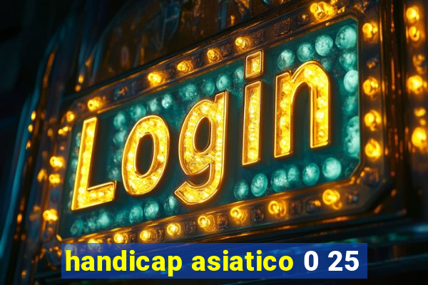 handicap asiatico 0 25